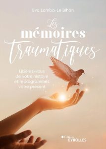 Les mémoires traumatiques: Libérez-vous de votre histoire et reprogrammez votre présent